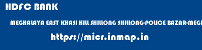 HDFC BANK  MEGHALAYA EAST KHASI HILL SHILLONG SHILLONG-POLICE BAZAR-MEGHALAYA  micr code